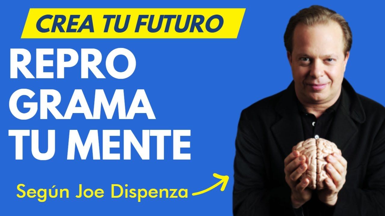 Crea Tu Futuro Y Reprograma Tu Mente – Joe Dispenza – 1ra Parte - Algo ...